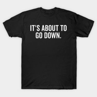 It’s About to Go Down T-Shirt