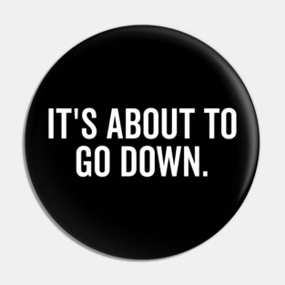 It’s About to Go Down Pin