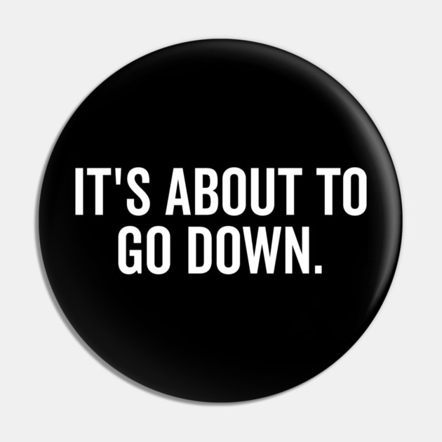 It’s About to Go Down Pin by Frank Ring