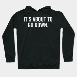 It’s About to Go Down Hoodie