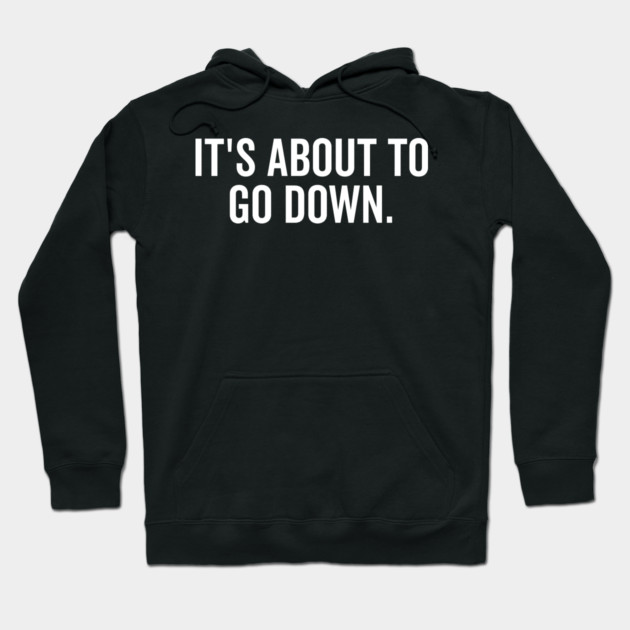 It’s About to Go Down Hoodie by Frank Ring