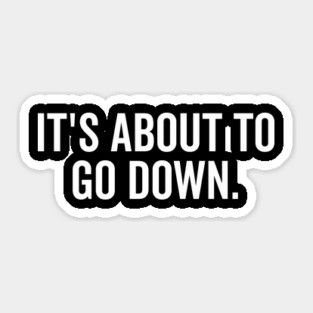 It’s About to Go Down Sticker