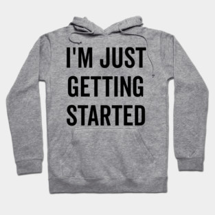 I’m Just Getting Started Hoodie