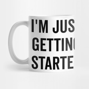 I’m Just Getting Started Mug