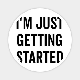 I’m Just Getting Started Magnet