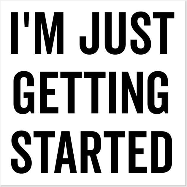 I’m Just Getting Started Wall Art by Frank Ring