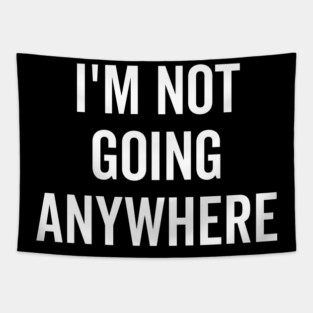 I’m Not Going Anywhere Tapestry