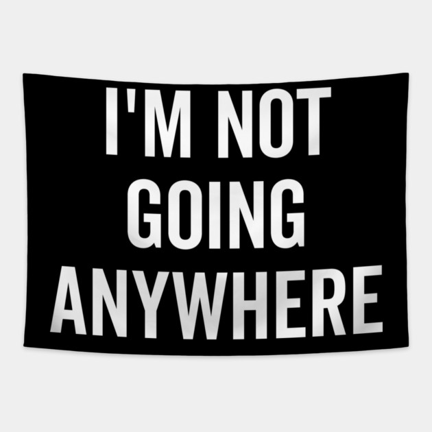 I’m Not Going Anywhere Tapestry by Frank Ring