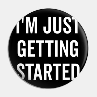 I’m Just Getting Started Pin