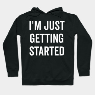 I’m Just Getting Started Hoodie