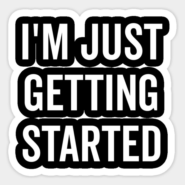 I’m Just Getting Started Sticker by Frank Ring