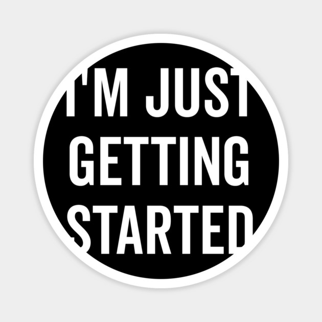 I’m Just Getting Started Magnet by Frank Ring