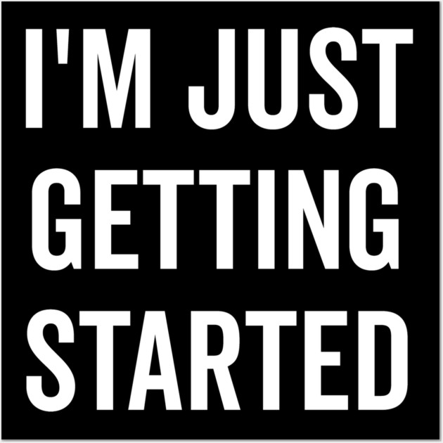 I’m Just Getting Started Wall Art by Frank Ring