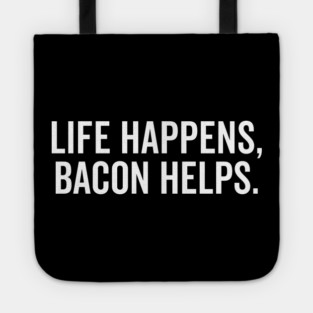 Life Happens Bacon Helps Tote