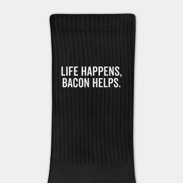 Life Happens Bacon Helps by Frank Ring