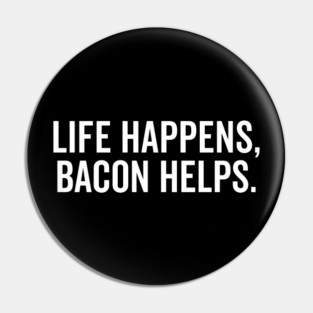 Life Happens Bacon Helps Pin