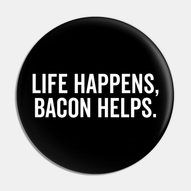 Life Happens Bacon Helps Pin by Frank Ring