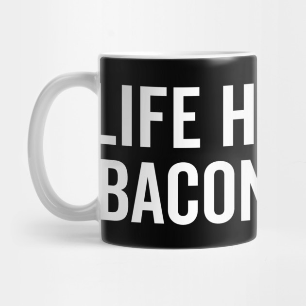 Life Happens Bacon Helps by Frank Ring