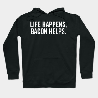 Life Happens Bacon Helps Hoodie