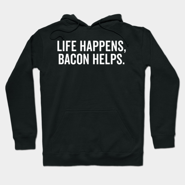 Life Happens Bacon Helps Hoodie by Frank Ring