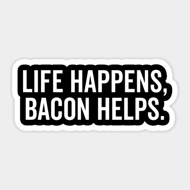 Life Happens Bacon Helps Sticker by Frank Ring