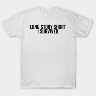 Long Story Short I Survived T-Shirt