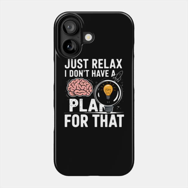 Funny Brain & Lightbulb Shirt – "Just Relax I Don’t Have a Plan for That" Phone Case by MakerMind8.2