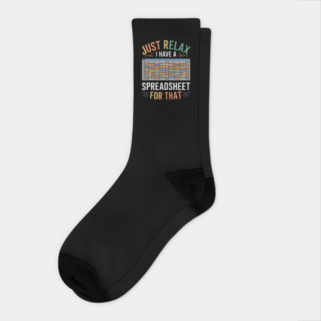 Funny Spreadsheet Lover T-Shirt – "Just Relax I Have A Spreadsheet For That" Socks by MakerMind8.2
