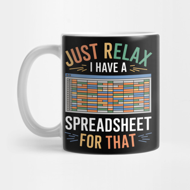 Funny Spreadsheet Lover T-Shirt – "Just Relax I Have A Spreadsheet For That" by MakerMind8.2