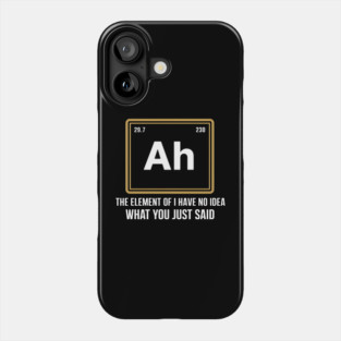 Funny Science Parody Shirt – Ah The Element of I Have No Idea What You Just Said Phone Case