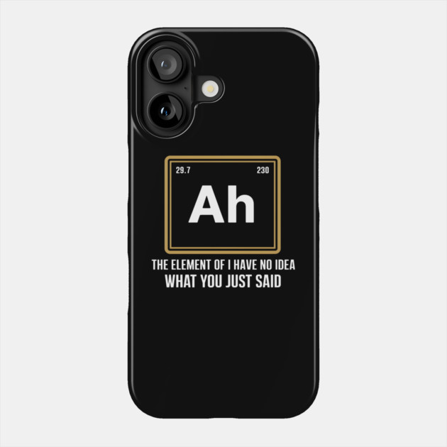 Funny Science Parody Shirt – Ah The Element of I Have No Idea What You Just Said Phone Case by MakerMind8.2