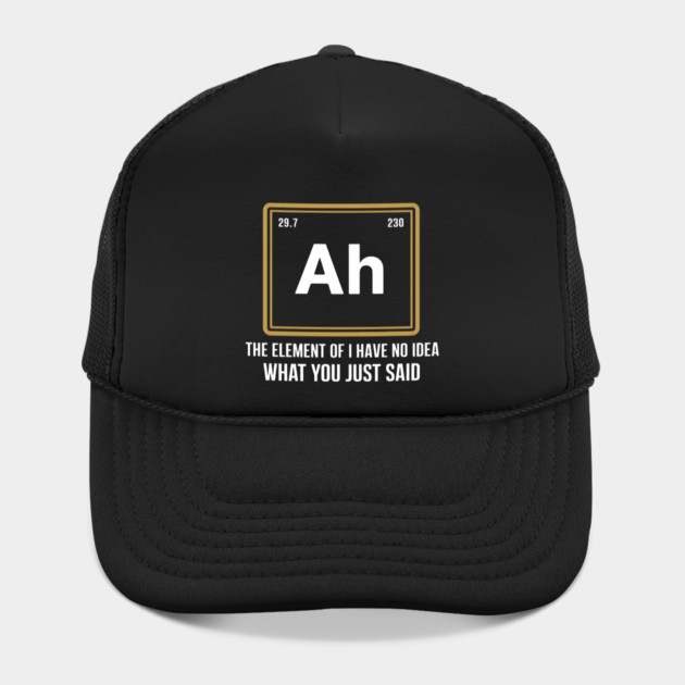 Funny Science Parody Shirt – Ah The Element of I Have No Idea What You Just Said by MakerMind8.2