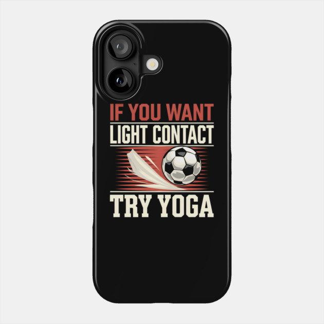 Funny Soccer Shirt – "If You Want Light Contact Try Yoga" Phone Case by MakerMind8.2