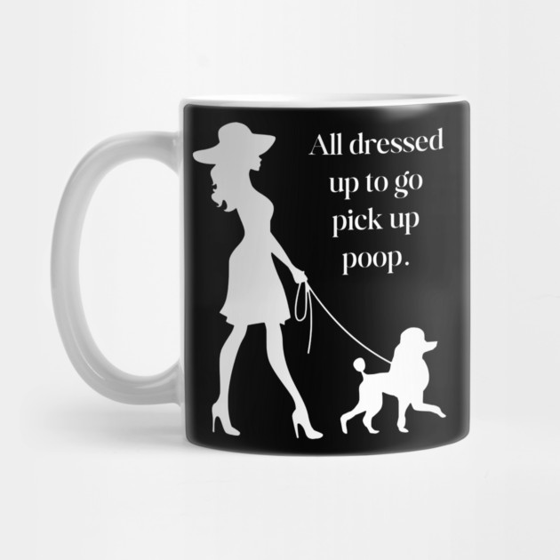 All Dressed Up to Pick Up Poop Funny Poodle Mom T-Shirt by TuncGK
