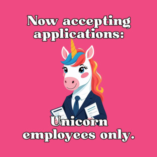 Now accepting applications: unicorn employees only. T-Shirt