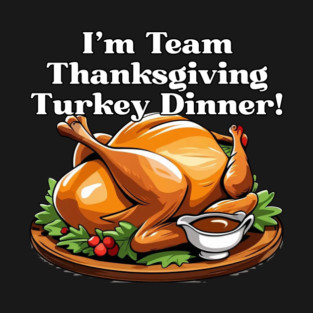 I'm Team Thanksgiving turkey dinner! T-Shirt