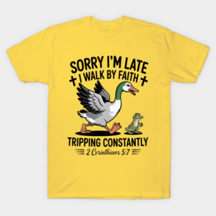 Sorry I'm Late I Walk By Faith Funny Christian Goose Design T-Shirt