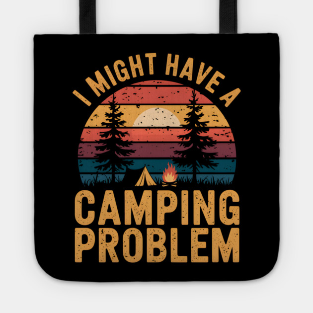 Funny Camping "I Might Have a Camping Problem" Tote by MakerMind8.2
