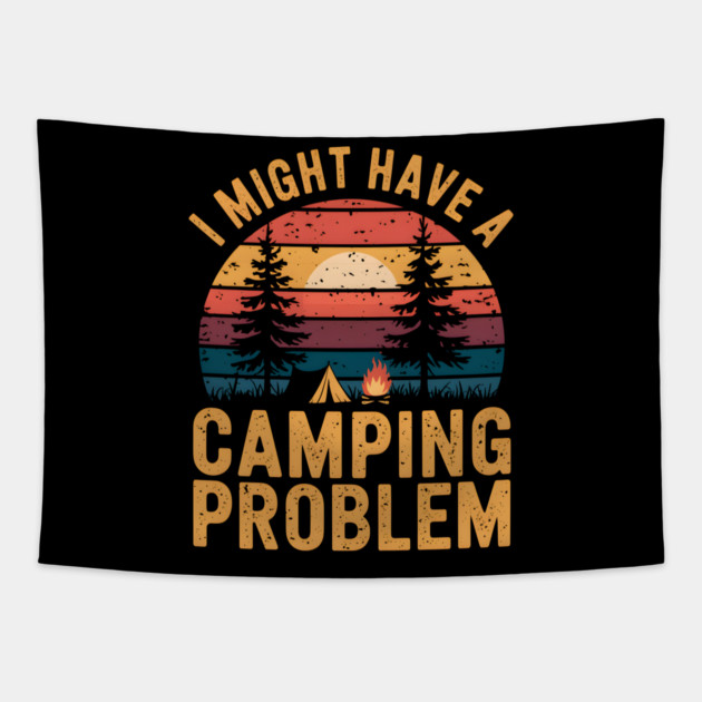 Funny Camping "I Might Have a Camping Problem" Tapestry by MakerMind8.2