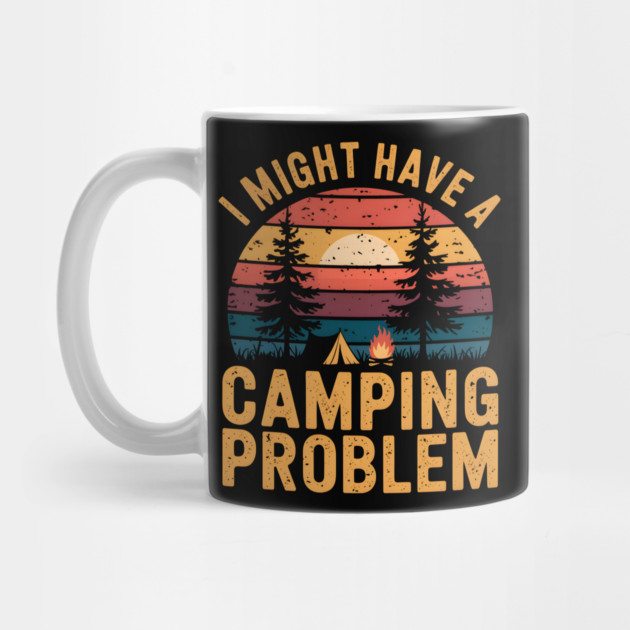 Funny Camping "I Might Have a Camping Problem" by MakerMind8.2