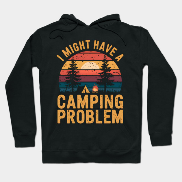 Funny Camping "I Might Have a Camping Problem" Hoodie by MakerMind8.2