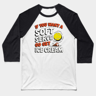 Funny Tennis "If You Want a Soft Serve Go Get Ice Cream" Baseball T-Shirt