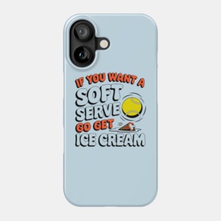 Funny Tennis "If You Want a Soft Serve Go Get Ice Cream" Phone Case