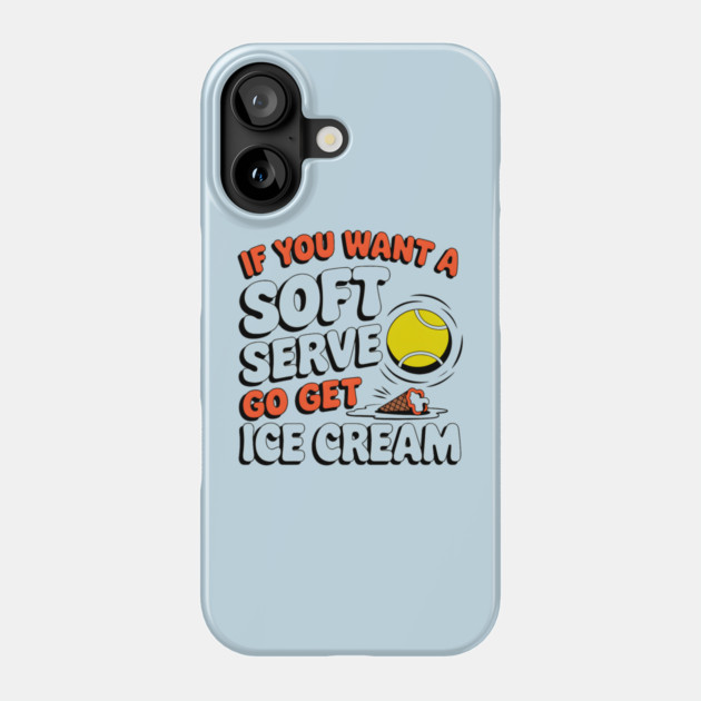 Funny Tennis "If You Want a Soft Serve Go Get Ice Cream" Phone Case by MakerMind8.2