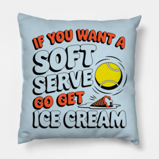 Funny Tennis "If You Want a Soft Serve Go Get Ice Cream" Pillow