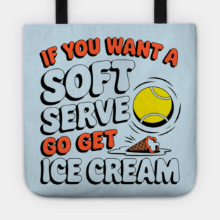 Funny Tennis "If You Want a Soft Serve Go Get Ice Cream" Tote