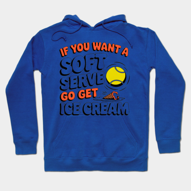 Funny Tennis "If You Want a Soft Serve Go Get Ice Cream" Hoodie by MakerMind8.2