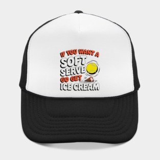 Funny Tennis "If You Want a Soft Serve Go Get Ice Cream" Hat