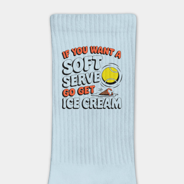 Funny Tennis "If You Want a Soft Serve Go Get Ice Cream" by MakerMind8.2