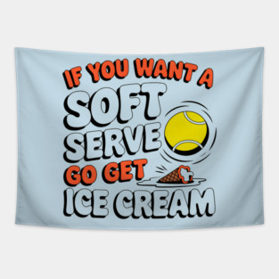 Funny Tennis "If You Want a Soft Serve Go Get Ice Cream" Tapestry